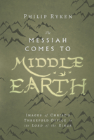 The Messiah Comes to Middle-Earth: Images of Christ's Threefold Office in The Lord of the Rings 0830853723 Book Cover