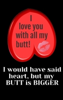 I Love You With All My Butt, I Would Have Said Heart But My Butt Is Bigger: Funny Journal Notebook - Perfect Gift for Wife Husband Couples for Anniversary Holidays 1661777961 Book Cover