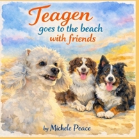 Teagen Goes To the Beach with friends: with friends - Book Four (A Dog Named Teagen) B0GGQ4KC3R Book Cover