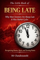 The Little Book of Being Late: Why Most Investors Are Always Late & Miss Market Cycles (The Little Book Series: Decision Filters) B0GC7TK6PK Book Cover
