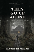 They Go Up Alone: A Wild Places Wilderness Thriller 1067917179 Book Cover