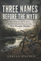 Three Names Before the Myth: The Children, the Evidence, and the Unfinished Record of the West Memphis Murders B0H88JX9WD Book Cover