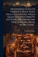 Nuovissima Guida Di Venezia E Delle Isole Della Sua Laguna, Nella Quale Si Sono Corretti Da Oltre 200 Errori Che S'incontrano Nelle Altre Guide... (Italian Edition) 1024582000 Book Cover