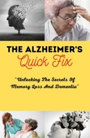 The Alzheimer's Quick Fix: Unlocking The Secrets Of Memory Loss And Dementia B0BTJBKK22 Book Cover