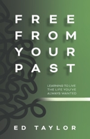 Free From Your Past: Learning to Live the Life You've Always Wanted 0996572392 Book Cover