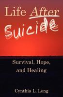 Life After Suicide: Survival, Hope, and Healing 0788026666 Book Cover