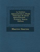 La Gestion Administrative: �tude Th�orique de Droit Administratif... 1015566847 Book Cover
