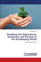 Breaking the Dependency Syndrome and Poverty in the Developing World: The Case of Africa 3659361380 Book Cover