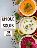 Unique Soups 60 Recipes: A Soup Cookbook Filled with Delicious Soup Recipes for Everyone 1803892315 Book Cover