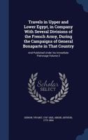 Travels in Upper and Lower Egypt, in Company With Several Divisions of the French Army, During the Campaigns of General Bonaparte in That Country: And Published Under his Immediate Patronage; Volume 3 1015309593 Book Cover