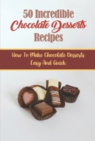 50 Incredible Chocolate Desserts Recipes: How To Make Chocolate Desserts Easy And Quick B09KN2PGNY Book Cover