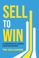 Sell to Win : 10 Principles to  Achieve Sales Excellence 1647049873 Book Cover