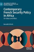 Contemporary French Security Policy in Africa: On Ideas and Wars 3030175804 Book Cover