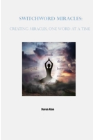 Switchword Miracles: Creating Miracles, One Word At A Time 0982472218 Book Cover