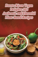 Puerto Rican Vegan Delights: 102 Authentic and Flavorful Plant-Based Recipes B0CPCQRVJP Book Cover