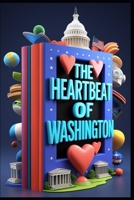The Heartbeat of Washington: Echoes of History, Secrets of the National Mall, Ghosts of Georgetown, Hidden Gems Revealed, Nightfall in the District, Unveiling the Unknown, A Tapestry of Experiences B0F9SX4DCQ Book Cover
