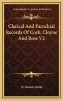 Clerical and Parochial Records of Cork, Cloyne, and Ross; Volume II 1016546904 Book Cover