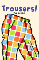 Trousers!: The Musical 1516866266 Book Cover