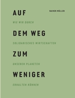 Auf dem Weg zum Weniger: Wie wir durch solidarisches Wirtschaften unseren Planeten erhalten können (German Edition) 3384012070 Book Cover