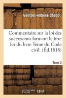 Commentaire Sur La Loi Des Successions Formant Le Titre 1er Du Livre 3a]me Du Code Civil. Tome 2 2011269342 Book Cover
