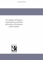 The Camp-Fires of Napoleon: Comprising the Most Brilliant Achievements of the Emperor and His Marshals 114311471X Book Cover