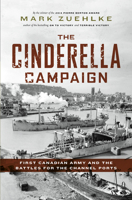 The Cinderella Campaign: First Canadian Army and the Battles for the Channel Ports 1771620897 Book Cover