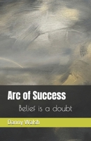Arc of Success: Belief is a doubt B0GDW964V1 Book Cover