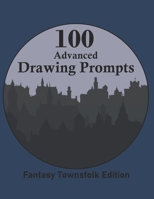 100 Advanced Drawing Prompts: Fantasy Townsfolk Edition B084DGMBPJ Book Cover