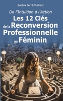 De l'Intuition à l'Action: Les 12 Clés de la Reconversion Professionnelle au Féminin (French Edition) B0CLGNC95K Book Cover