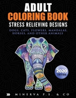 Adult Coloring Book: Stress Relieving Designs: Dogs, Cats, Flowers, Mandalas, Horses, and Other Animals (2020 Edition) 1675220514 Book Cover