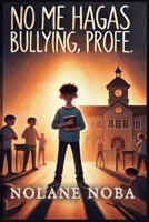 No me hagas bullying, profe: Cuento Infantil Inspirador y Educativo sobre Rechazo de Conductas Abusivas y Fomento de la Autoestima (Spanish Edition) B0DQXHPJLL Book Cover