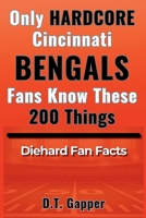 Only HARDCORE Cincinnati Bengals Fans Know These 200 Things B0GYQDMPB5 Book Cover