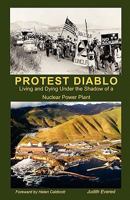 Protest Diablo: Living and Dying Under the Shadow of a Nuclear Power Plant 1453636196 Book Cover