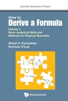 How to Derive a Formula - Volume 1: Basic Analytical Skills and Methods for Physical Scientists 1786346443 Book Cover