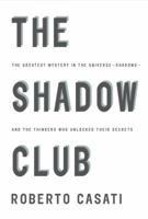 The Shadow Club: The Greatest Mystery in the Universe--Shadows--and the Thinkers Who Unlocked Their Secrets 0375407278 Book Cover