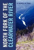North Fork of the Clearwater River: The Almost Forgotten History 1479765015 Book Cover