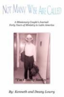 Not Many Wise Are Called: A Missionary Couple's Journal: Sixty Years of Ministry to Latin America 1546828729 Book Cover