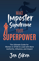Make Imposter Syndrome Your Superpower: The Ultimate Guide for Women in Stem to Lead with More Authority, Influence, and Impact 1636985858 Book Cover