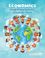 Economics through Everyday Stories from Around the World: An Introduction to Economics for Children or Economics for Kids, Dummies and Everyone Else 1523296410 Book Cover