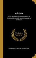 Adolphe: Suivi De Quelques Rflexions Sur Le Thtre Allemand Et Sur La Tragdie De Wallstein 0274778157 Book Cover