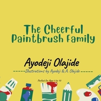 The Cheerful Paintbrush Family: A Colourful Children's Storybook of Family, Faith & Fun. Perfect for bedtime and bonding moments B0FFH73JRW Book Cover