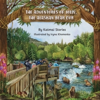 The Adventures of Jolly, the Alaskan Bear Cub: Discover Alaska’s Katmai National Park, Brooks Falls, and the Famous Salmon Run with a Curious Bear Cub on Her First Big Adventure B0GS1PQW7B Book Cover