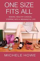 One Size Fits All: Making Healthy Choices, Stepping Into a Meaningful Life 1938499298 Book Cover