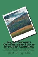 My 25 Favorite Off-The-Grid Places in North Carolina: Places I Traveled in North Carolina That Weren't Invaded by Every Other Wacky Tourist That Thought They Should Go There! 1721728309 Book Cover
