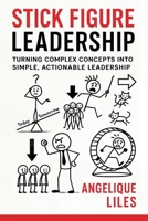 Stick Figure Leadership: Turning Complex Concepts Into Simple, Actionable Leadership B0GJR4L6X2 Book Cover