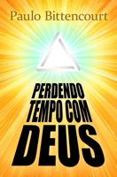 Perdendo Tempo Com Deus: Por Que Sou Ateu B09Y4QBXKF Book Cover