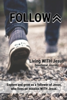 FOLLOW: Living WITH Jesus (Devotional Journey) B0CK3MXXJY Book Cover