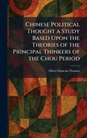 Chinese Political Thought a Study Based Upon the Theories of the Principal Thinkers of the Chou Period 1025547543 Book Cover