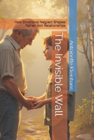 The Invisible Wall: How Emotional Neglect Shapes Father-Son Relationships B0DS1PB4YN Book Cover