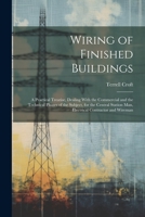 Wiring of Finished Buildings: A Practical Treatise, Dealing With the Commercial and the Technical Phases of the Subject, for the Central Station Man, Electrical Contractor and Wireman 1021717142 Book Cover